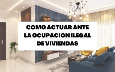Cómo actuar ante la ocupación ilegal de viviendas
